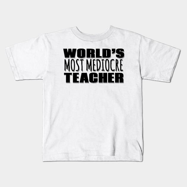 World's Most Mediocre Teacher Kids T-Shirt by Mookle